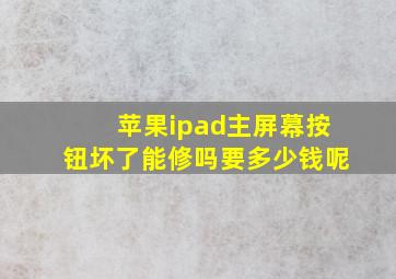 苹果ipad主屏幕按钮坏了能修吗要多少钱呢