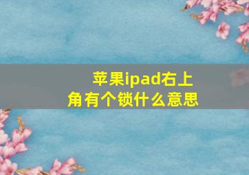 苹果ipad右上角有个锁什么意思