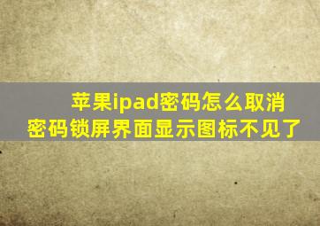 苹果ipad密码怎么取消密码锁屏界面显示图标不见了