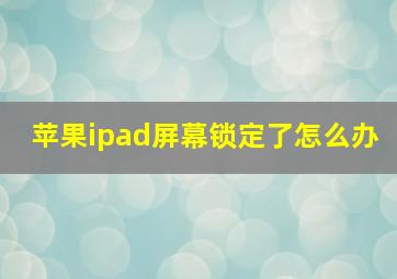 苹果ipad屏幕锁定了怎么办