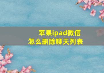 苹果ipad微信怎么删除聊天列表