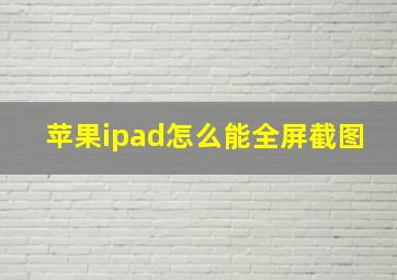 苹果ipad怎么能全屏截图