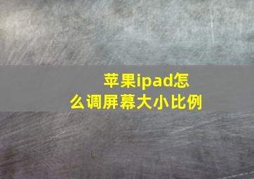 苹果ipad怎么调屏幕大小比例