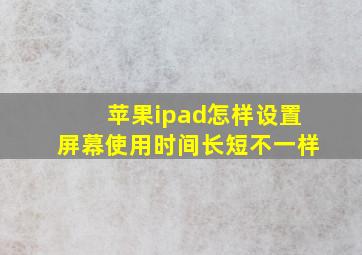 苹果ipad怎样设置屏幕使用时间长短不一样