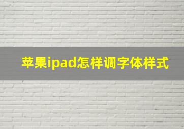 苹果ipad怎样调字体样式