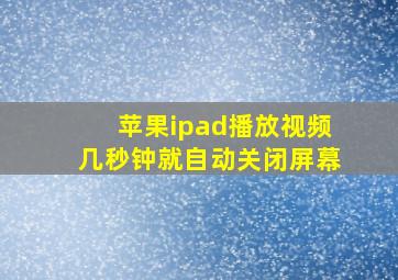 苹果ipad播放视频几秒钟就自动关闭屏幕