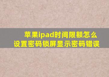 苹果ipad时间限额怎么设置密码锁屏显示密码错误