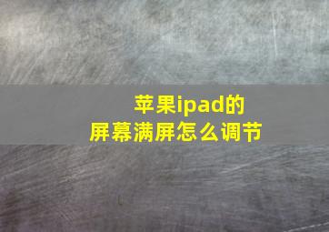 苹果ipad的屏幕满屏怎么调节