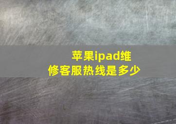 苹果ipad维修客服热线是多少