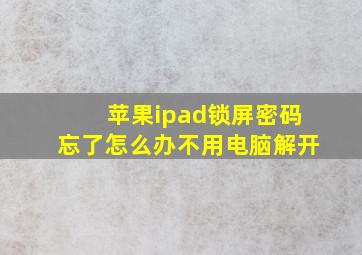 苹果ipad锁屏密码忘了怎么办不用电脑解开