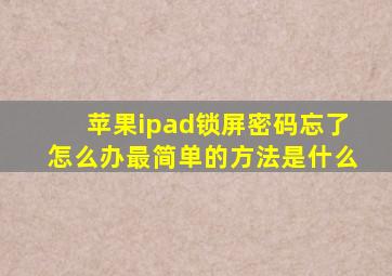 苹果ipad锁屏密码忘了怎么办最简单的方法是什么