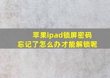 苹果ipad锁屏密码忘记了怎么办才能解锁呢