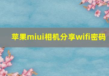 苹果miui相机分享wifi密码