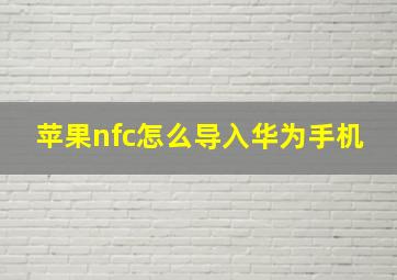 苹果nfc怎么导入华为手机