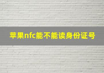 苹果nfc能不能读身份证号