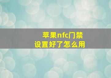 苹果nfc门禁设置好了怎么用