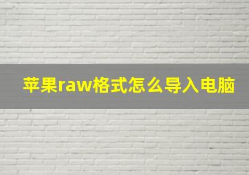 苹果raw格式怎么导入电脑