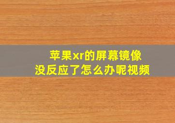 苹果xr的屏幕镜像没反应了怎么办呢视频