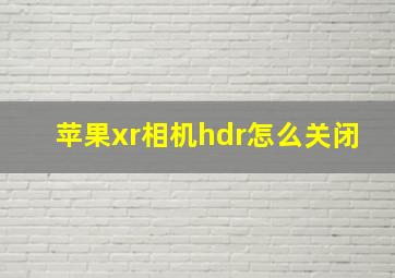 苹果xr相机hdr怎么关闭