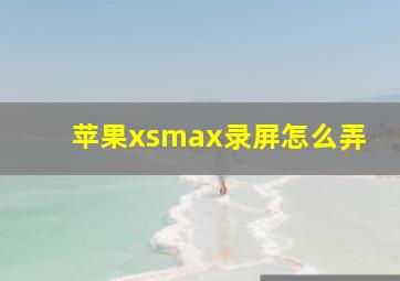 苹果xsmax录屏怎么弄