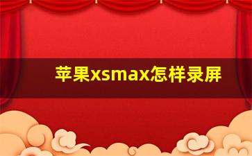 苹果xsmax怎样录屏