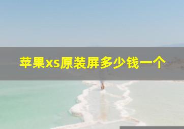 苹果xs原装屏多少钱一个