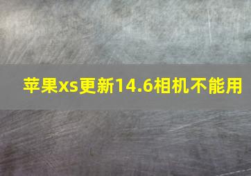 苹果xs更新14.6相机不能用