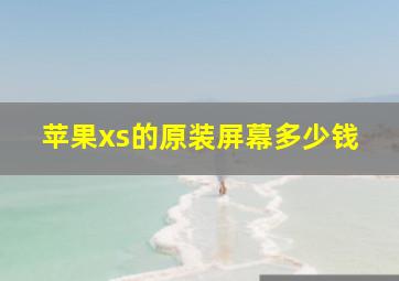 苹果xs的原装屏幕多少钱