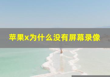 苹果x为什么没有屏幕录像