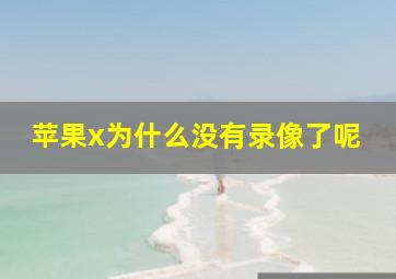 苹果x为什么没有录像了呢