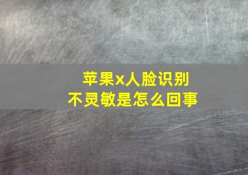 苹果x人脸识别不灵敏是怎么回事