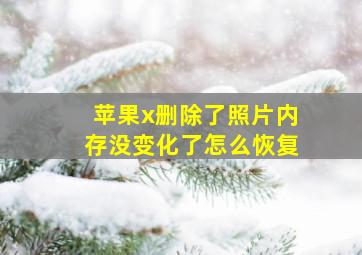 苹果x删除了照片内存没变化了怎么恢复