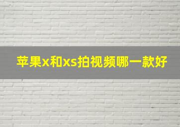 苹果x和xs拍视频哪一款好