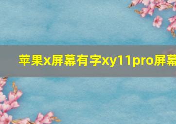 苹果x屏幕有字xy11pro屏幕