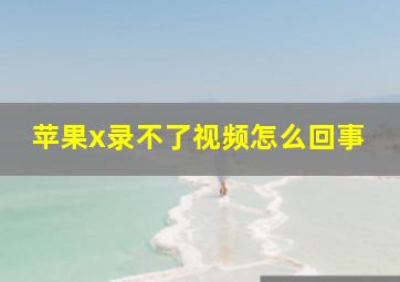 苹果x录不了视频怎么回事