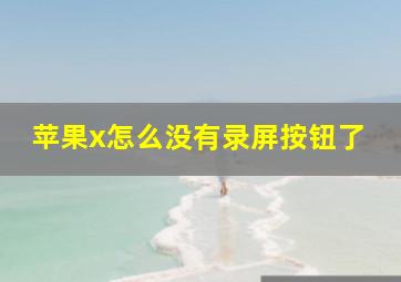 苹果x怎么没有录屏按钮了