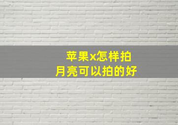 苹果x怎样拍月亮可以拍的好