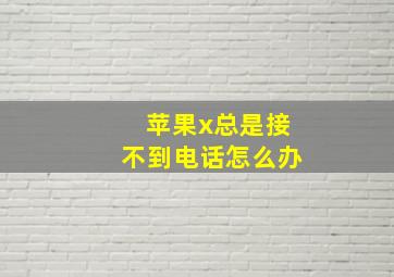 苹果x总是接不到电话怎么办