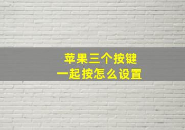 苹果三个按键一起按怎么设置