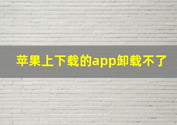 苹果上下载的app卸载不了