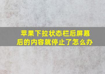 苹果下拉状态栏后屏幕后的内容就停止了怎么办