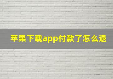 苹果下载app付款了怎么退