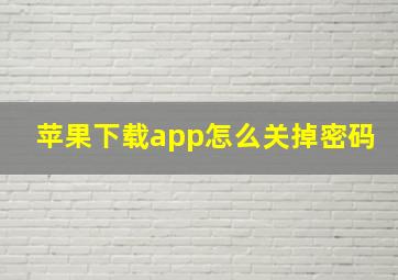 苹果下载app怎么关掉密码