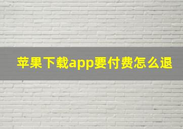 苹果下载app要付费怎么退