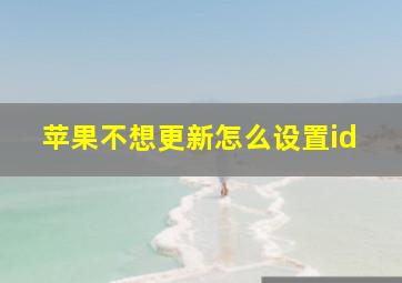 苹果不想更新怎么设置id