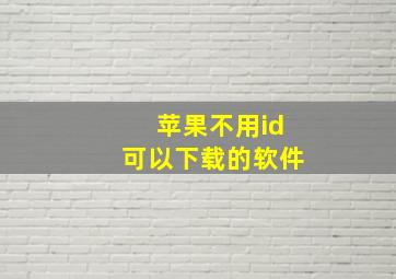 苹果不用id可以下载的软件