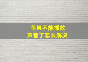 苹果不能播放声音了怎么解决