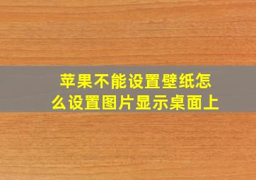 苹果不能设置壁纸怎么设置图片显示桌面上