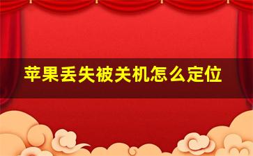 苹果丢失被关机怎么定位