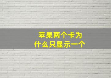 苹果两个卡为什么只显示一个